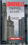 LOUISVILLE TRAVEL GUIDE 2025 (Globetrotter’s Handbook 2025 18)