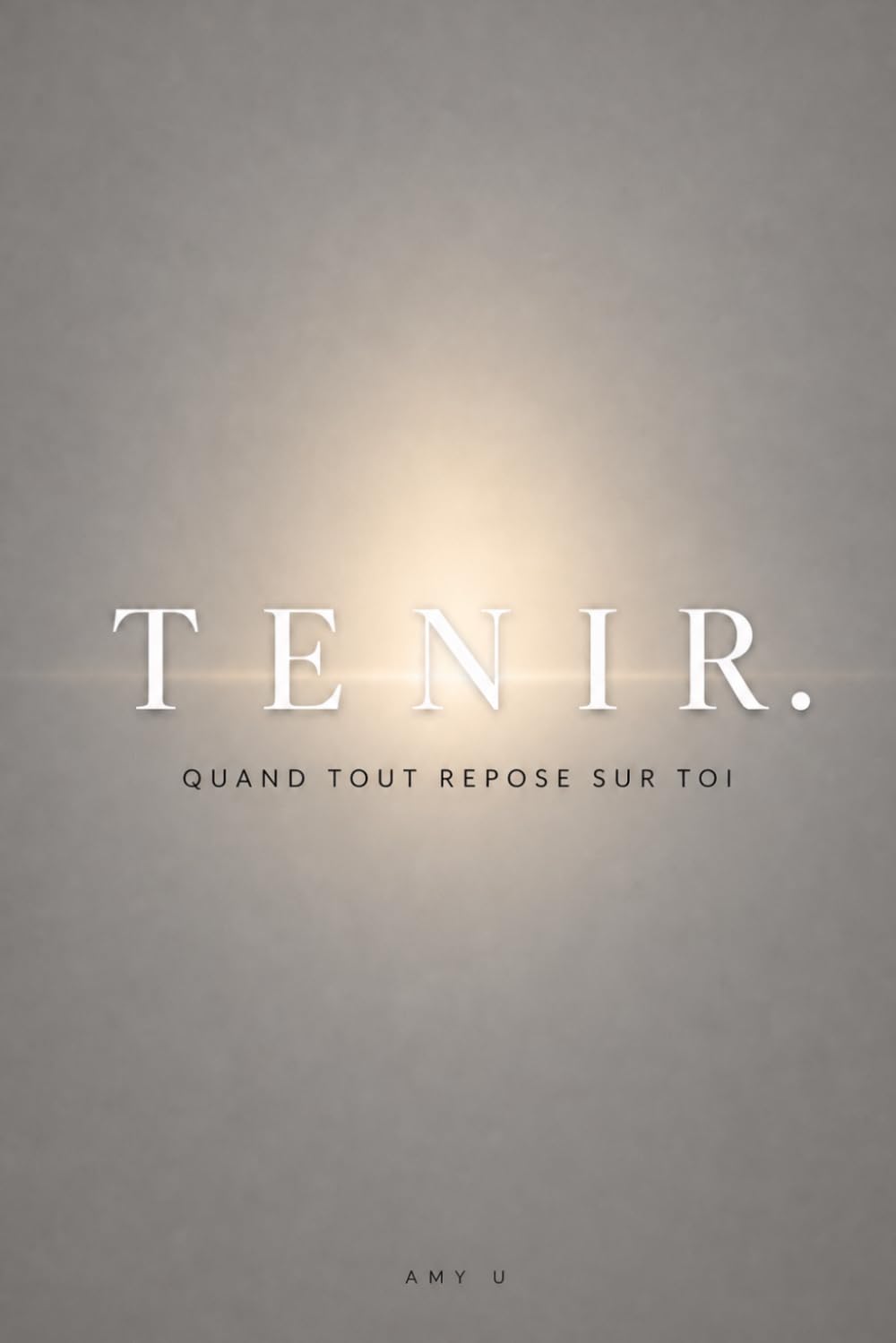 Tenir.: Quand tout repose sur toi