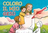  Coloro il mio Gesù. Ediz. illustrata