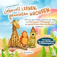 Liebevoll lernen, gemeinsam Wachsen: Gewaltfreie Kommunikation und Montessori-Pädagogik mit Nick der Giraffe spielerisch entdecken: Geschichten, ... für Kinder ab 4 Jahren 391077704X Book Cover