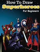 How to Draw Superheroes for Beginners: Learn to Draw Superheroes 1541302834 Book Cover