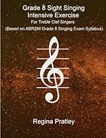 Grade 8 Sight Singing Intensive Exercise For Treble Clef Singers (Based on ABRSM Grade 8 Singing Exam Syllabus) 1539683664 Book Cover