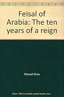 Feisal of Arabia: The ten years of a reign B0007AM3MG Book Cover