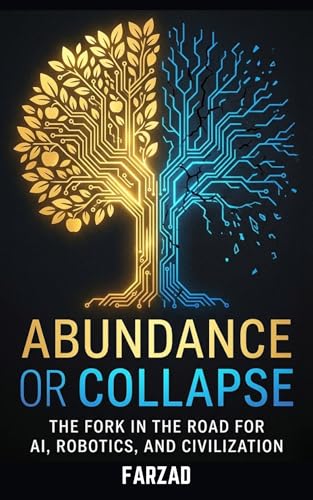 Abundance or Collapse: The Fork in the Road for AI, Robotics, and Civilization (The Future Book 1)