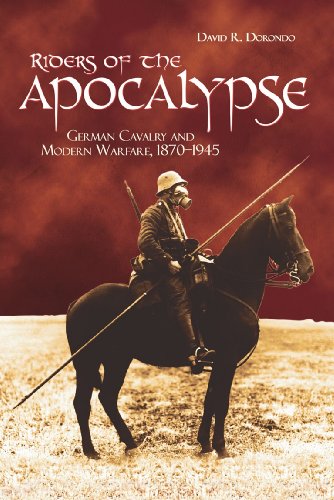 Riders of the Apocalypse: German Cavalry and Modern Warfare, 1870-1945 (Association of the United States Army)