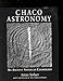 Chaco Astronomy: An Ancient American Cosmology