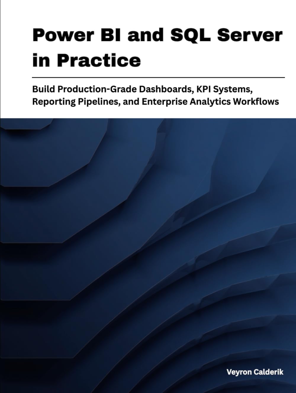 Power BI and SQL Server in Practice: Build Production-Grade Dashboards, KPI Systems, Reporting Pipelines, and Enterprise Analytics Workflows (Production Systems Engineering Series)