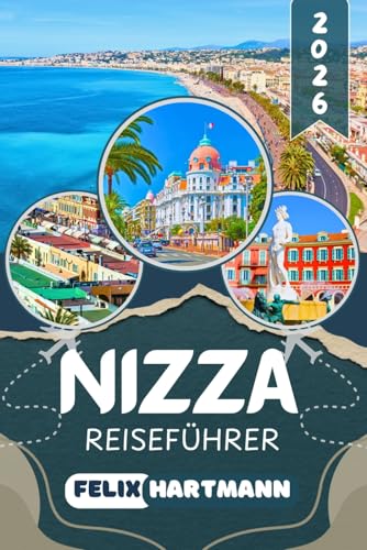NIZZA REISEFÜHRER 2026: Von der Altstadt bis in die Berge: Cours Saleya, Musée Matisse, Musée Chagall, Cap Ferrat, Villefranche-sur-Mer, Grasse, ... Wegweiser für einen unvergesslichen Urlaub