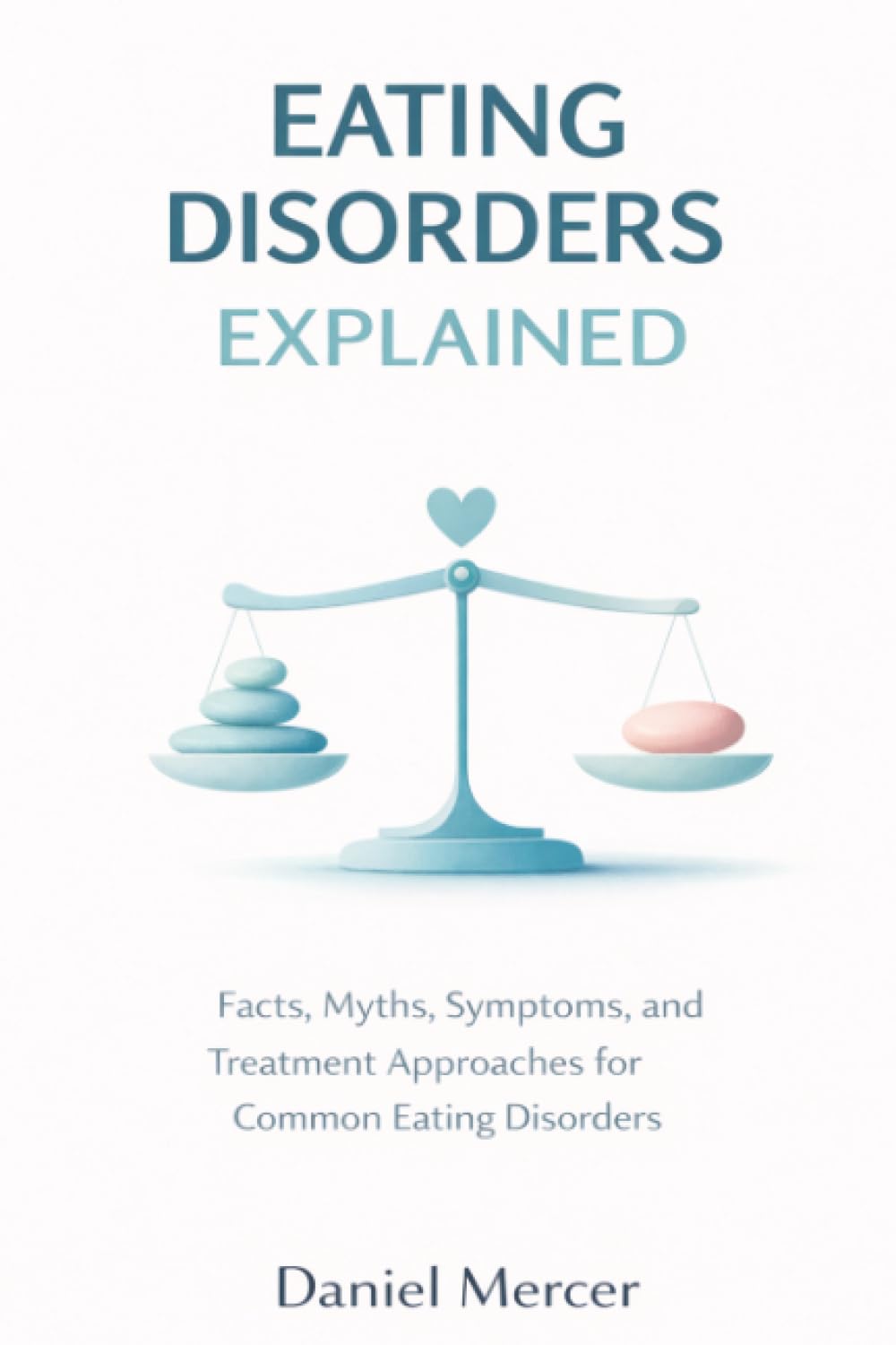 Eating Disorders Explained: Facts, Myths, Symptoms, and Treatment Approaches for Common Eating Disorders