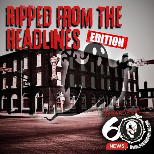 Ripped From The Headlines Edition - The Paranormal 60 News Podcast Por  arte de portada