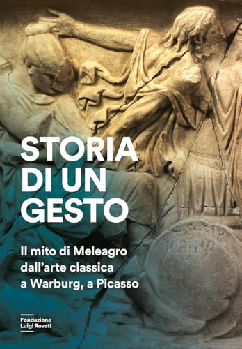 Storia di un gesto. Il mito di Meleagro dall'arte classica a Warburg, a Picasso