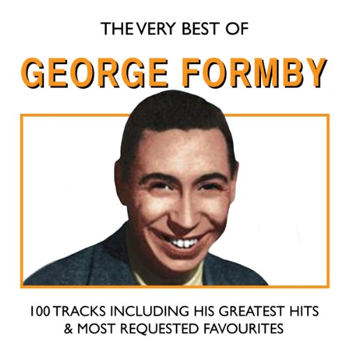 The Very Best Of George Formby - 100 Tracks including his Greatest Hits ...