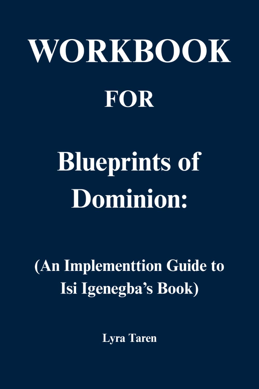 Workbook for Blueprints of Dominion: An Implementation Guide to Isi Igenegba’s Book