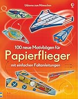 100 neue Motivbögen für Papierflieger: mit einfachen Faltanleitungen (Papierflieger-Reihe)