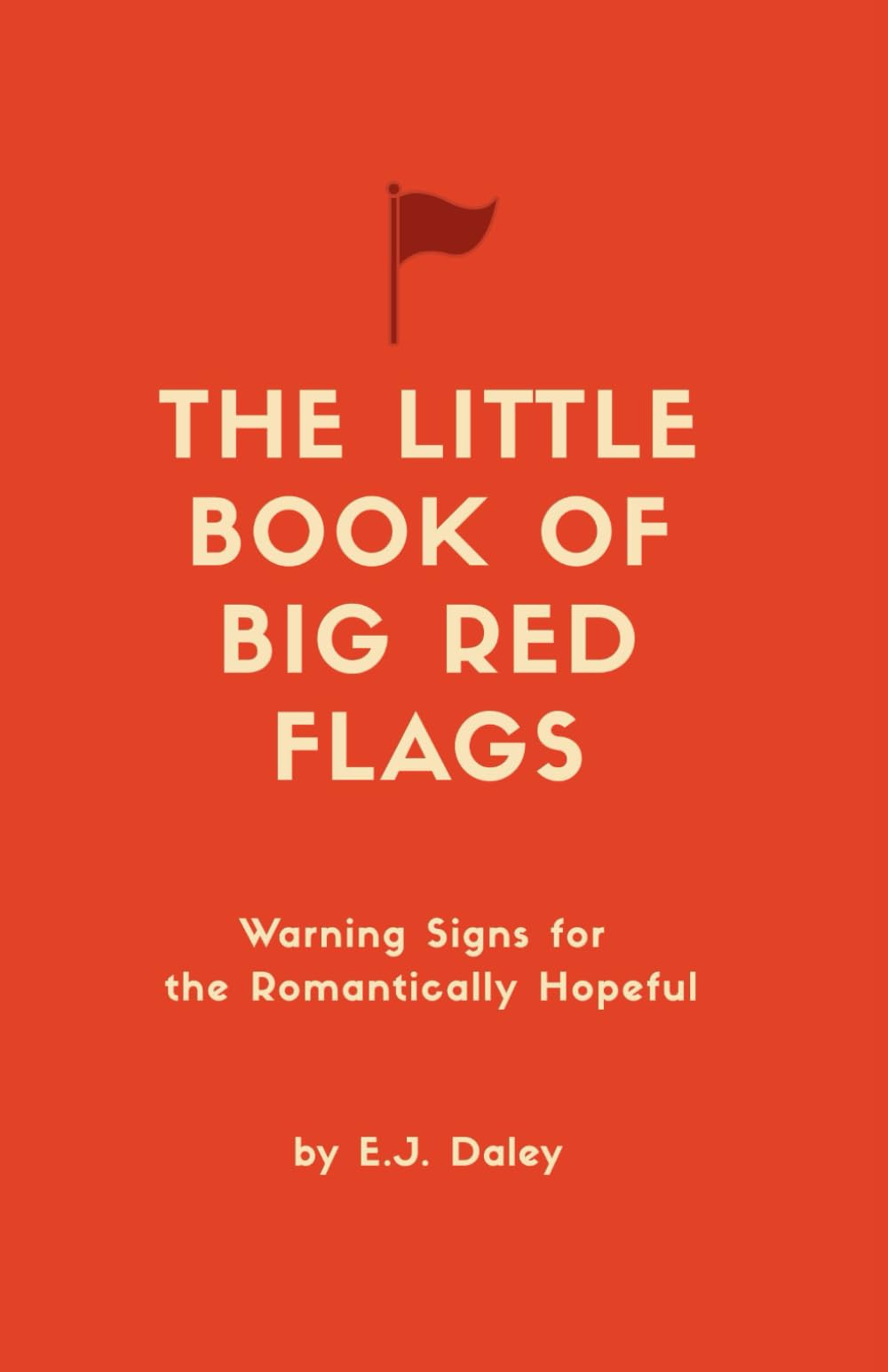The Little Book Of Big Red Flags: Warning Signs for the Romantically Hopeful