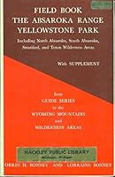 Field Book: The Absaroka Range, Yellowstone Park, Including North Absaroka, South Absaroka, Stratified, and Teton Wilderness Areas. B00Z36SYAO Book Cover