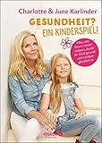  Gesundheit? Ein Kinderspiel!: Alles, was Eltern wissen müssen, damit ihr Kind gesund und rundum glücklich ist