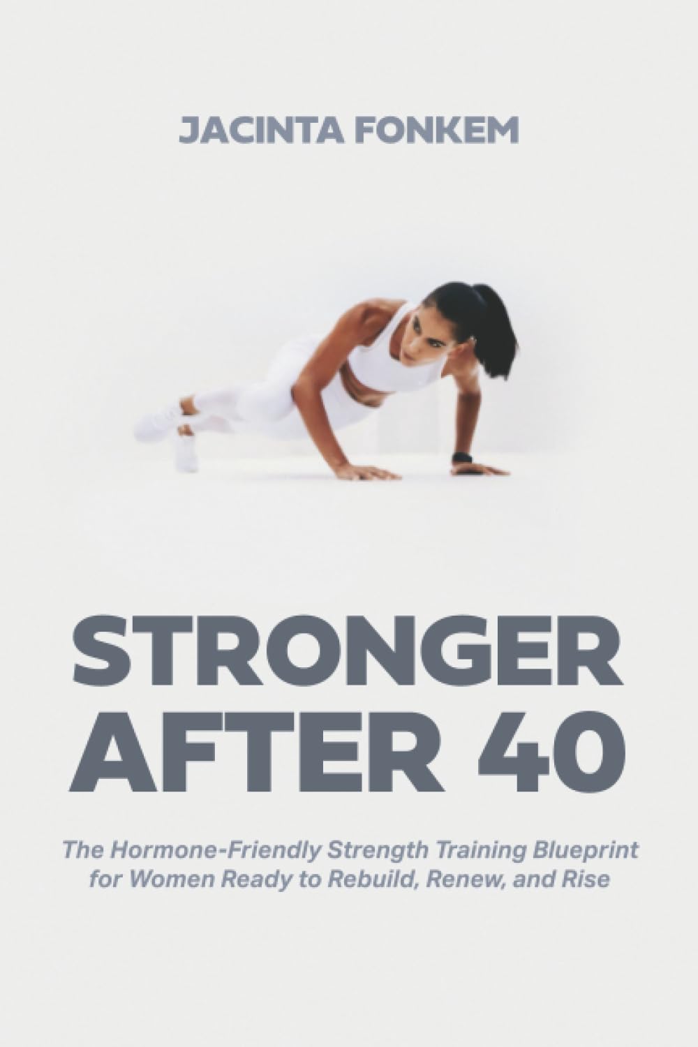 STRONGER AFTER 40: The Hormone-Friendly Strength Training Blueprint for Women Ready to Rebuild, Renew, and Rise