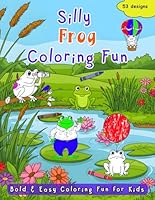 Silly Frog Coloring Book: Bold and Easy Coloring Fun for Kids B0F5Q2WZTC Book Cover