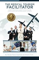 The Medical Tourism Facilitator: A Best Practices Guide to Healthcare Facilitation for International Patients 0982741413 Book Cover