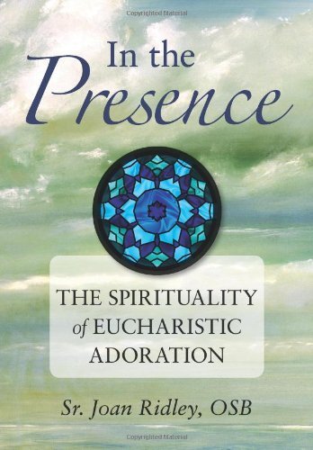 In the Presence: The Spirituality of Eucharistic Adoration by Sr Joan Ridley OSB (2010-02-14)