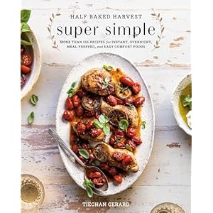 Half Baked Harvest Super Simple: More Than 125 Recipes for Instant, Overnight, Meal-Prepped, and Easy Comfort Foods: A Cookbook Hardcover – October 29, 2019