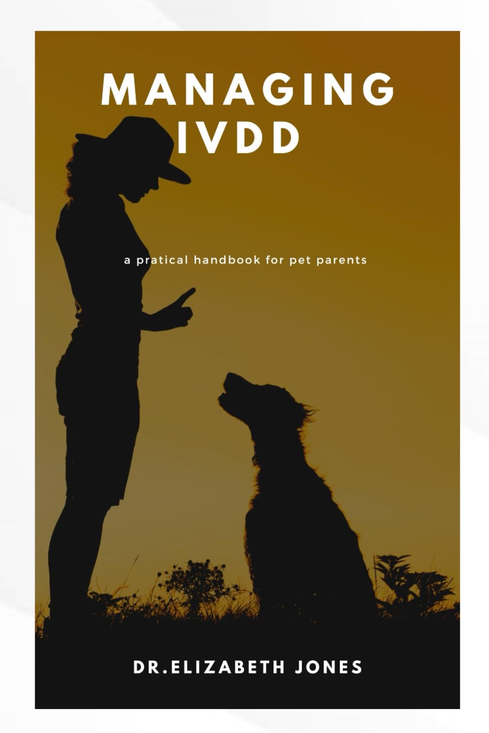 MANAGING IVDDD: A practical handbook for pet parents
