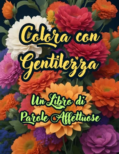 Colora con Gentilezza | 76 pagine | 8,5x11 pollici | Una esperienza unica: Un Libro di Parole Affettuose