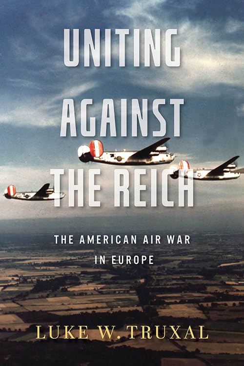 Uniting against the Reich: The American Air War in Europe (Aviation & Air Power)