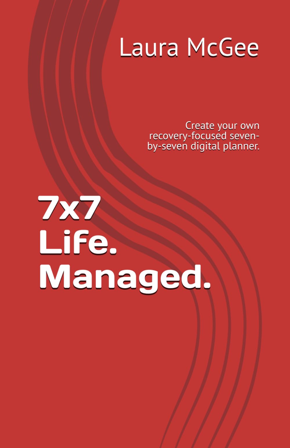 7x7 Life. Managed.: Create your own recovery-focused seven-by-seven digital planner.