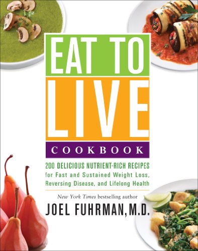 Eat to Live Cookbook: 200 Delicious Nutrient-Rich Recipes for Fast and Sustained Weight Loss, Reversing Disease, and Lifelong Health (Eat for Life Book 4)
