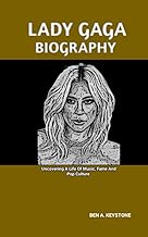 LADY GAGA BIOGRAPHY : Uncovering A Life Of Music, Fame And Pop Culture