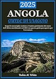  ANGOLA GUIDA DI VIAGGIO 2025: I tesori nascosti dell\'Angola svelati: scopri le meraviglie costiere, l\'antico patrimonio e il cuore dell\'Africa meridionale