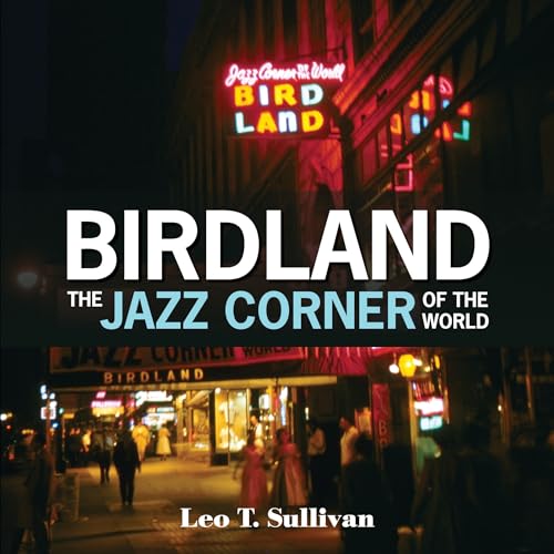 Birdland, the Jazz Corner of the World: An Illustrated Tribute, 1949&ndash;1965