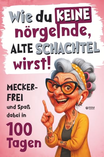 Wie du keine nörgelnde alte Schachtel wirst! Meckerfrei und Spaß dabei in 100 Tagen: Lustiges Geschenkbuch mit Witzen, Rätseln und kreativen Aufgaben ... Geschenk für Frauen (Senioren Bücher)