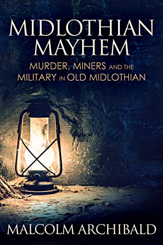 Midlothian Mayhem: Murder, Miners and the Military in Old Midlothian by [Malcolm Archibald]