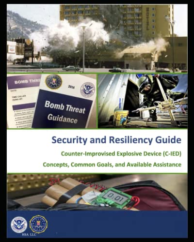 Counter-Improvised Explosive Device (C-IED) Concepts, Common Goals, and Available Assistance: FBI / DHS Security and Resiliency Guide