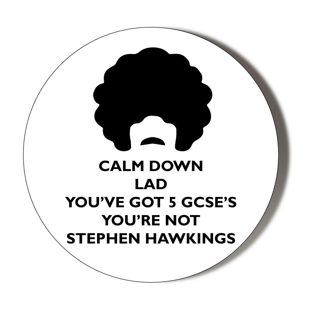Gift Insanity White Scouse Humour, Calm Down Lad You've Got 5 Gcse's, You're Not Stephen Hawkings 45Mm Fridge Magnet
