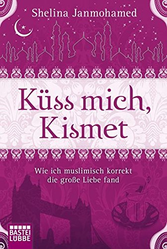 Küss mich, Kismet: Wie ich muslimisch korrekt die große Liebe fand Küss mich, Kismet: Wie ich muslimisch korrekt die große Liebe fand