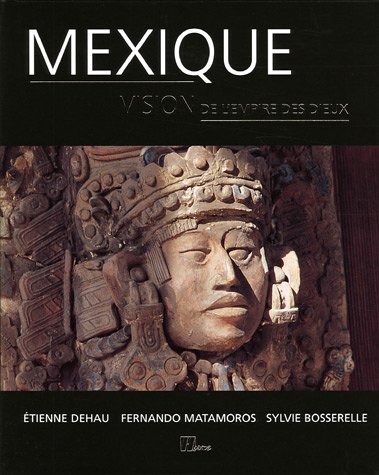 Mexique : Vision de l'empire des dieux Mexique : Vision de l'empire des dieux