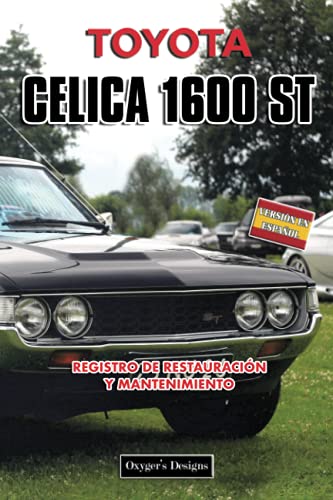 TOYOTA CELICA 1600 ST: REGISTRO DE RESTAURACIÓN Y MANTENIMIENTO (Ediciones en español) (Spanish Ed TOYOTA CELICA 1600 ST: REGISTRO DE RESTAURACIÓN Y MANTENIMIENTO (Ediciones en español) (Spanish Ed