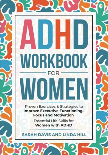 ADHD Workbook for Women: Proven Exercises & Strategies to Improve Executive Functioning, Focus and Motivation. Essential Life Skills for Women with ADHD