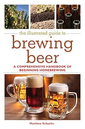 The Illustrated Guide to Brewing Beer: A Comprehensive Handbook of Beginning Homebrewing book cover