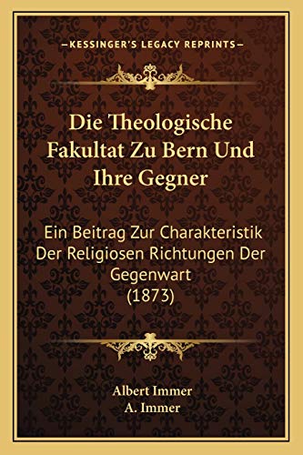 Die Theologische Fakultat Zu Bern Und Ihre Gegner: Ein Beitrag Zur Charakteristik Der Religiosen Richtungen Der Gegenwart (1873) (German Edition)