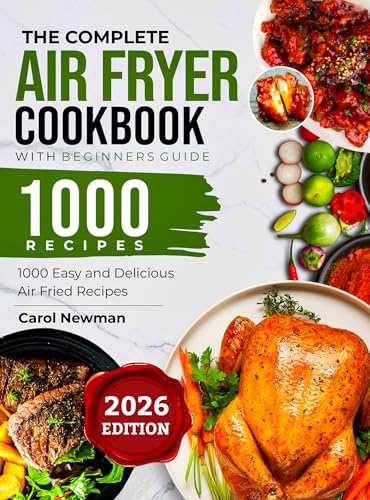 THE COMPLETE AIR FRYER COOKBOOK WITH BEGINNERS GUIDE: 1000 Easy and Delicious Air Fried Recipes