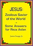 Jesus:  Zealous Savior of the World - Some Answers for Reza Aslan