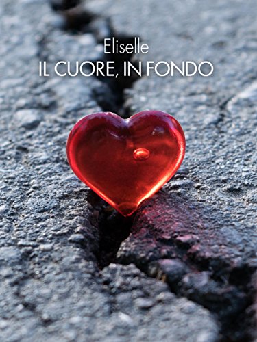 Il Cuore In Fondo Italian Edition Kindle Edition By Eliselle Literature Fiction Kindle Ebooks Amazon Com
