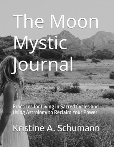 The Moon Mystic Journal: Practices for Living in Sacred Cycles and using Astrology to Reclaim Your Power