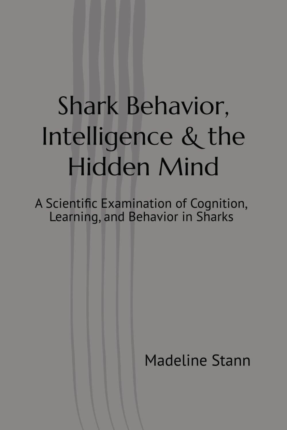 Shark Behavior, Intelligence & the Hidden Mind: A Scientific Examination of Cognition, Learning, and Behavior in Sharks (Sharks & Humanity)