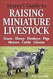 Storey's Guide to Raising Miniature Livestock: Goats, Sheep, Donkeys, Pigs, Horses, Cattle, Llamas